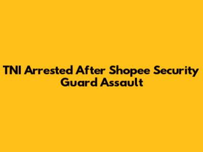 TNI Arrested After Shopee Security Guard Assault