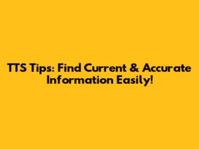 TTS Tips: Find Current & Accurate Information Easily!