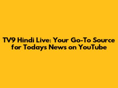 TV9 Hindi Live: Your Go-To Source for Today's News on YouTube