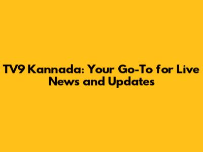 TV9 Kannada: Your Go-To for Live News and Updates