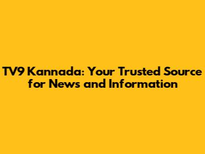 TV9 Kannada: Your Trusted Source for News and Information