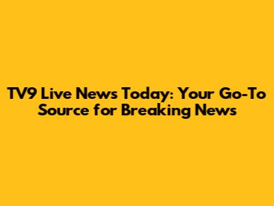 TV9 Live News Today: Your Go-To Source for Breaking News