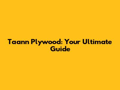 Taann Plywood: Your Ultimate Guide