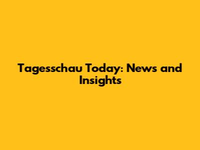Tagesschau Today: News and Insights