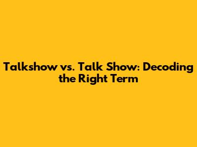 Talkshow vs. Talk Show: Decoding the Right Term