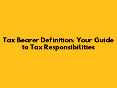 Tax Bearer Definition: Your Guide to Tax Responsibilities