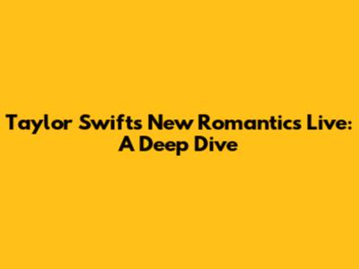 Taylor Swift's 'New Romantics' Live: A Deep Dive