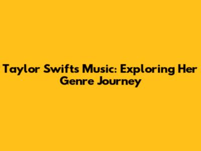 Taylor Swift's Music: Exploring Her Genre Journey