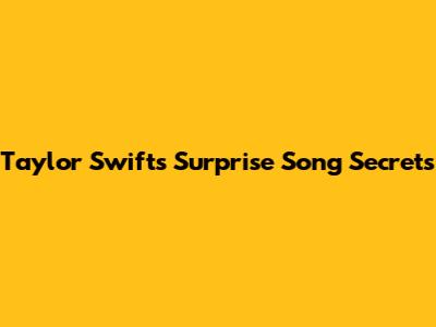 Taylor Swift's Surprise Song Secrets