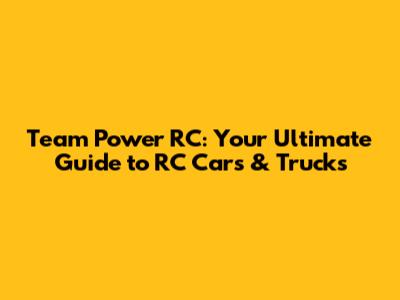 Team Power RC: Your Ultimate Guide to RC Cars & Trucks