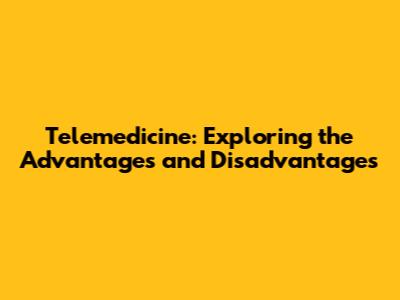 Telemedicine: Exploring the Advantages and Disadvantages