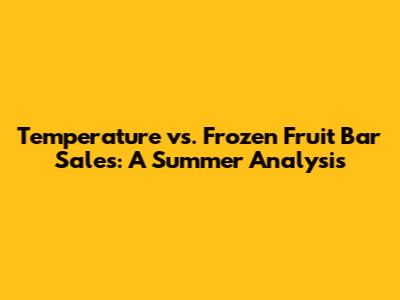Temperature vs. Frozen Fruit Bar Sales: A Summer Analysis