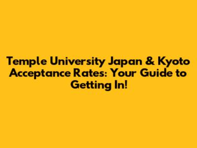 Temple University Japan & Kyoto Acceptance Rates: Your Guide to Getting In!