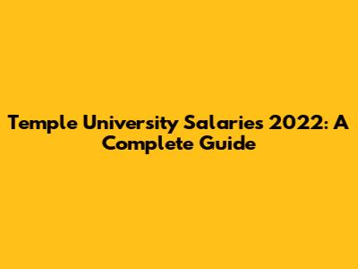 Temple University Salaries 2022: A Complete Guide