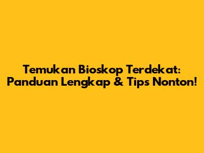 Temukan Bioskop Terdekat: Panduan Lengkap & Tips Nonton!