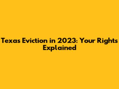 Texas Eviction in 2023: Your Rights Explained