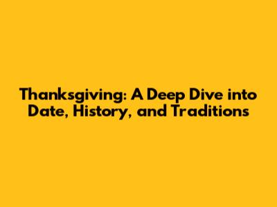 Thanksgiving: A Deep Dive into Date, History, and Traditions
