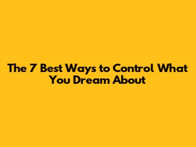 The 7 Best Ways to Control What You Dream About