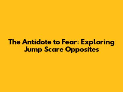 The Antidote to Fear: Exploring Jump Scare Opposites