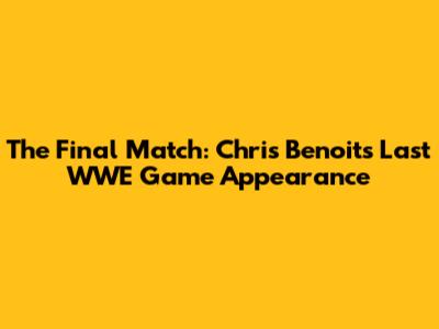 The Final Match: Chris Benoit's Last WWE Game Appearance