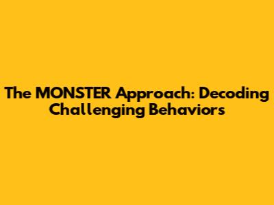 The MONSTER Approach: Decoding Challenging Behaviors