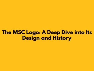 The MSC Logo: A Deep Dive into Its Design and History
