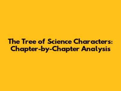 The Tree of Science Characters: Chapter-by-Chapter Analysis