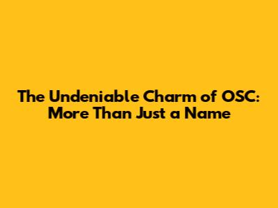 The Undeniable Charm of OSC: More Than Just a Name