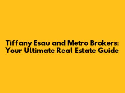 Tiffany Esau and Metro Brokers: Your Ultimate Real Estate Guide