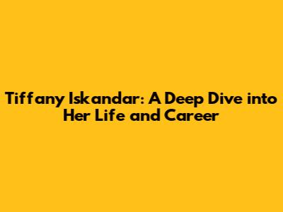 Tiffany Iskandar: A Deep Dive into Her Life and Career