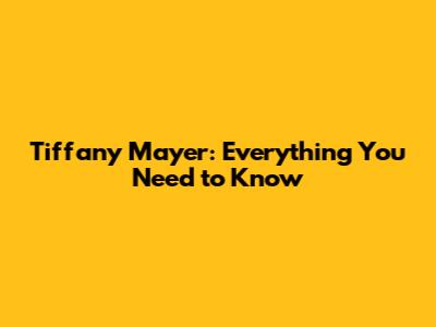 Tiffany Mayer: Everything You Need to Know