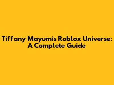 Tiffany Mayumi's Roblox Universe: A Complete Guide