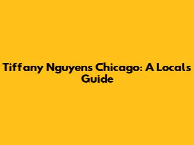 Tiffany Nguyen's Chicago: A Local's Guide