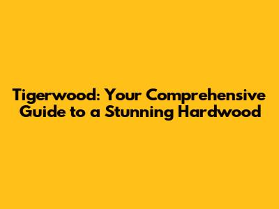 Tigerwood: Your Comprehensive Guide to a Stunning Hardwood