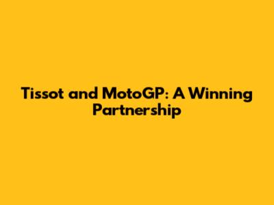 Tissot and MotoGP: A Winning Partnership