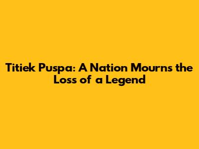 Titiek Puspa: A Nation Mourns the Loss of a Legend