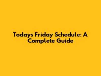 Today's Friday Schedule: A Complete Guide