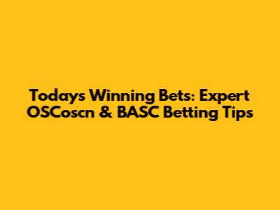 Today's Winning Bets: Expert OSCoscn & BASC Betting Tips
