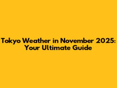 Tokyo Weather in November 2025: Your Ultimate Guide