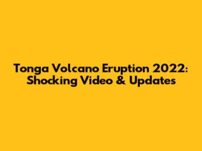 Tonga Volcano Eruption 2022: Shocking Video & Updates