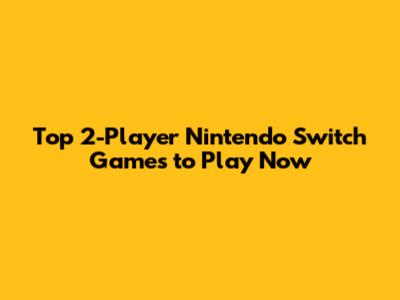 Top 2-Player Nintendo Switch Games to Play Now