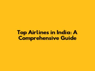 Top Airlines in India: A Comprehensive Guide