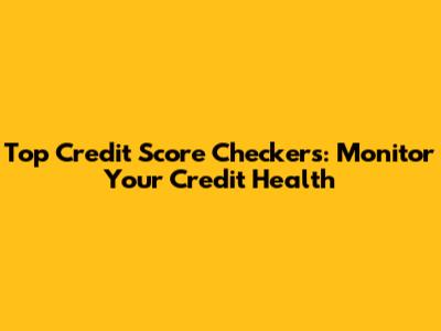 Top Credit Score Checkers: Monitor Your Credit Health