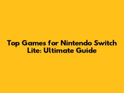 Top Games for Nintendo Switch Lite: Ultimate Guide