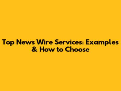 Top News Wire Services: Examples & How to Choose