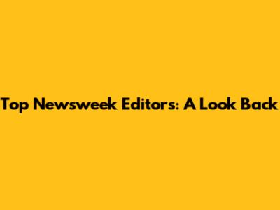 Top Newsweek Editors: A Look Back