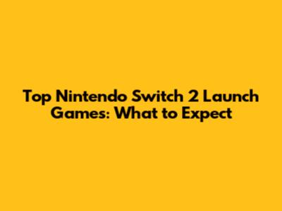 Top Nintendo Switch 2 Launch Games: What to Expect