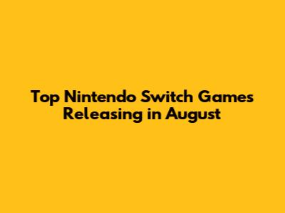 Top Nintendo Switch Games Releasing in August