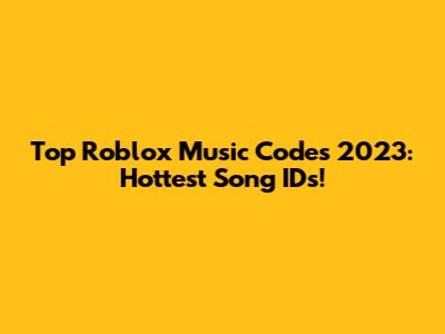 Top Roblox Music Codes 2023: Hottest Song IDs!