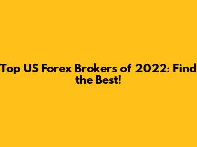 Top US Forex Brokers of 2022: Find the Best!